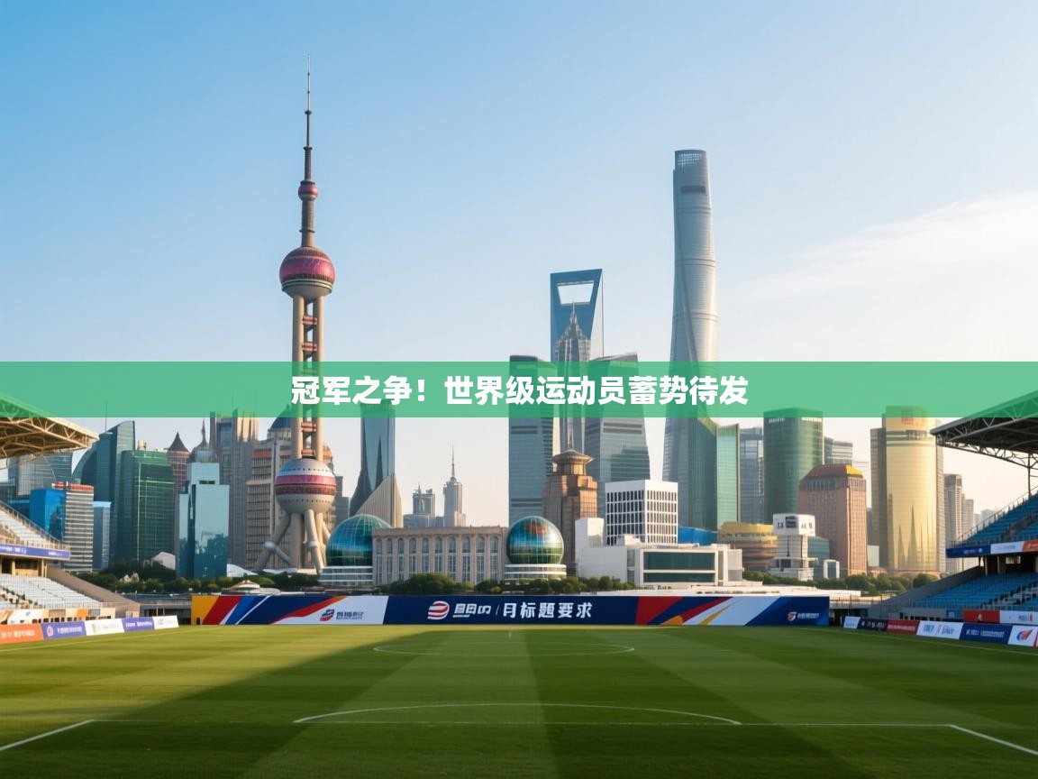 冠军之争！世界级运动员蓄势待发