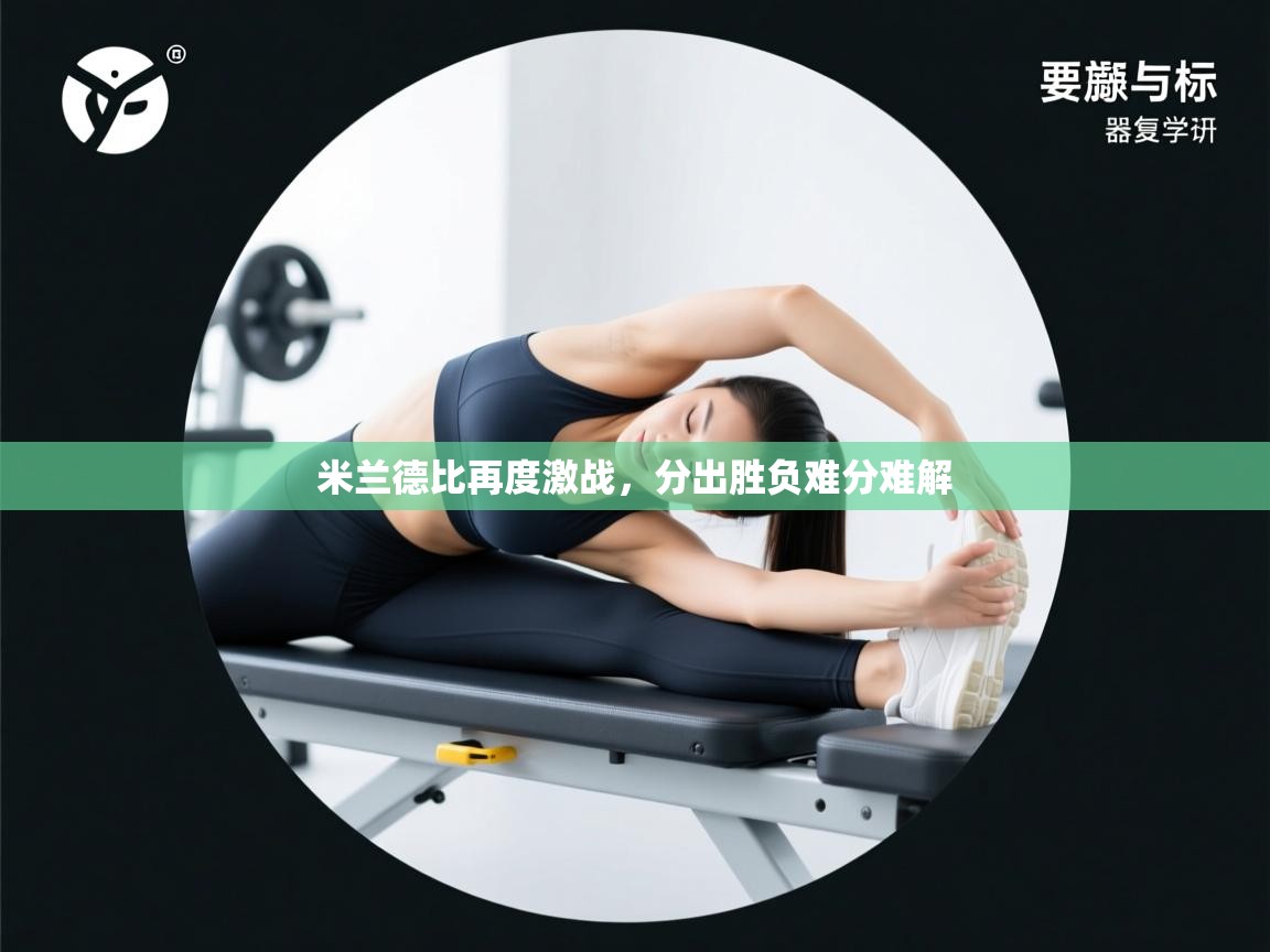 米兰德比再度激战，分出胜负难分难解