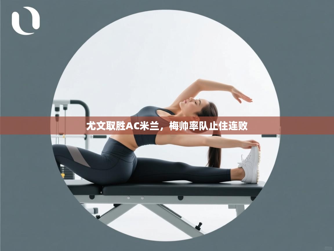 尤文取胜AC米兰，梅帅率队止住连败